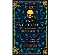 Dark Encounters: A Collection of Ghost Stories - Tales of Suspense for the Twilight Hour...