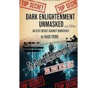Dark Enlightenment Unmasked 2nd Edition: The Elite Revolt Against Democracy (Information War Book Series)