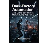 Dark-Factory Automation Zero-Lights, Zero-Humans Manufacturing With ROS 3