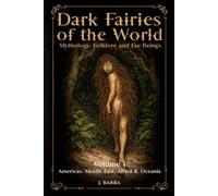 Dark Fairies of the World Volume 1 Americas, Middle East, Africa and Oceania: A Comprehensive Reference to Dark Fairies, Fae Legends, and Global Fairy Folklore