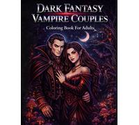 Dark Fantasy Vampire Couples Coloring Book for Adults: 50 Gothic Romance Illustrations Featuring Vampire Lovers, Dark Castles, Mystical Scenes and ... Background (Dark Fantasy Coloring Books)
