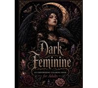Dark Feminine Coloring Book for Adults: 35 Mystical Illustrations Featuring Goddesses, Mandalas, Moon Phases, Ravens & Crystals