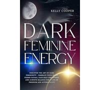 Dark Feminine Energy: Discover the Art of Dark Femininity - Embrace Your Inner Femme Fatale, Gain Self-Awareness, and Achieve Balance for a Life of Freedom and Authenticity