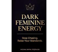 DARK FEMININE ENERGY: Stop Chasing. Raise Your Standards (The Feminine Power Series)