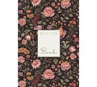 Dark Floral Recipe Book: Tasteful Vintage Recipes Notebook | Blank Cookbook & Kitchen Journal | Home Baking & Family Recipes