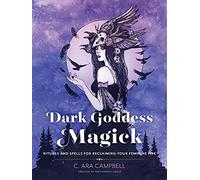 Dark Goddess Magick: Rituals and Spells for Reclaiming Your Feminine Fire