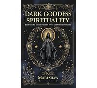Dark Goddess Spirituality: Embrace the Transformative Power of Divine