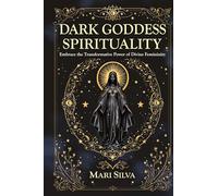 Dark Goddess Spirituality: Embrace the Transformative Power of Divine Femininity