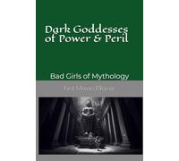 Dark Goddesses of Power & Peril: Bad Girls of Mythology