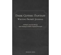 Dark Gothic Fantasy Writing Prompt Journal: 50 Creative Writing Prompts