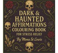 Dark & Haunted Affirmations Colouring Book for Stress Relief: Spooky and Creepy Positive Affirmations with Unique Haunted Designs for Relaxation and Mindfulness
