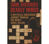 Dark Histories Deadly Minds: A 100-Puzzle Crossword Journey Through the Worst Serial Killers