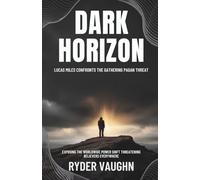 Dark Horizon: Lucas Miles Confronts the Gathering Pagan Threat: Exposing the Worldwide Power Shift Threatening Believers Everywhere