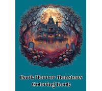 Dark Horror Monsters Coloring Book: Creepy Monsters, Haunted Horror Scenes, Zombie Skulls, and Terrifying Illustrations to Color - for Teens and Adults Who Love Scary Art
