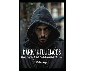 Dark Influences: Mastering the Art of Psychological Self Defense