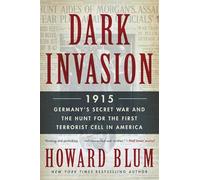Dark Invasion: 1915: Germany's Secret War and the Hunt for the First Terrorist Cell in America