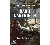 Dark Labyrinth: A Novel Based on the Life of Galileo Galilei