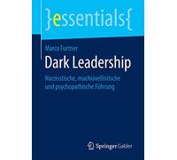 Dark Leadership: Narzisstische, machiavellistische und psychopathische Führung (essentials)
