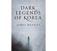 Dark Legends of Korea: Ancient Stories of Ghosts, Spirits, and Unfinished Lives