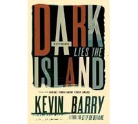 Dark Lies the Island: Stories by Barry, Kevin (2013) Hardcover