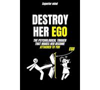 Dark Manipulation Techniques: DESTROY HER EGO: The psychological trigger that makes her become attached to you: dark psychology manipulation, female love psychology, seduction