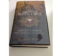 Dark Midnight When I Rise: The Story of the Jubilee Singers Who Introduced the World to the Music of Black America