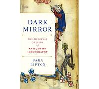 Dark Mirror: The Medieval Origins of Anti-Jewish Iconography by Sara Lipton (2014-11-04)