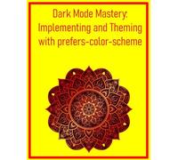 Dark Mode Mastery: Implementing and Theming with prefers-color-scheme: Create Dynamic Dark Mode Experiences for Enhanced User Comfort and Accessibility
