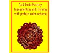 Dark Mode Mastery: Implementing and Theming with prefers-color-scheme: Create Dynamic Dark Mode Experiences for Enhanced User Comfort and Accessibility