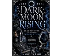 Dark Moon Rising: Shadow Work for the Modern Witch: Moon Rituals, Healing, Journaling & Magical Self-Transformation