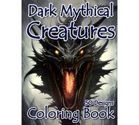 Dark Mythical Creatures Coloring Book: Fantasy Beasts Coloring Pages with 50 Stunnig Designs for Adults & Teens