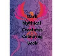 Dark Mythical Creatures Colouring Book for Juniors, Teens and Adults | 40 Pages of Mythical Creatures, Dragons, Dinosaurs, Sea Monsters, Mythological Characters and Plenty More!