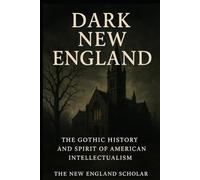 Dark New England: The Gothic History and Spirit of American Intellectualism