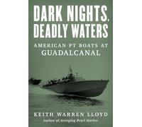 Dark Nights, Deadly Waters: American PT Boats at Guadalcanal