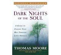 Dark Nights of the Soul: A Guide to Finding Your Way Through Life's Ordeals