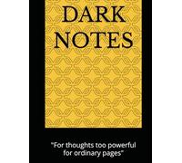 DARK NOTES: "For thoughts too powerful for ordinary pages"