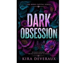 Dark Obsession: She spent four years building herself into the woman who could destroy him. He spent four years waiting.: 1 (The Rowe Capital Series)
