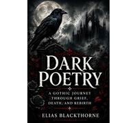 Dark Poetry: A Gothic Journey Through Grief, Death, and Rebirth