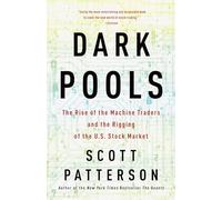 Dark Pools: The Rise of the Machine Traders and the Rigging of the U.S. Stock Market