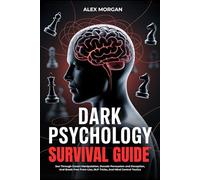 Dark Psychological Survival Guide: See Through Covert Manipulation, Decode Persuasion and Deception, and Break Free from Lies, NLP Tricks, and Mind Control Tactics