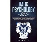 Dark Psychology 101: Learn Five Secret Techniques of Forbidden Manipulation for Limitless Mind Control Using the Art of Neuro-linguistic Programming for Social Influence and Persuasion