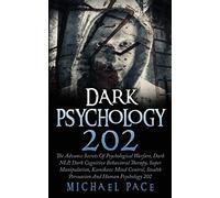 Dark Psychology 202: The Advance Secrets Of Psychological Warfare, Dark NLP, Dark Cognitive Behavioral Therapy, Super Manipulation, Kamikaze Mind Control, Stealth Persuasion And Human Psychology 202