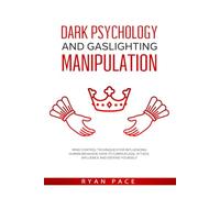 DARK PSYCHOLOGY AND GASLIGHTING MANIPULATION: Mind Control Techniques for Influencing Human Behavior. How to Camouflage, Attack, Influence and Defend Yourself