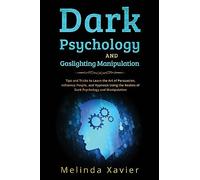 Dark Psychology and Gaslighting Manipulation: Tips and Tricks to Learn the Art of Persuasion, Influence People, and Hypnosis Using the Realms of Dark Psychology and Manipulation