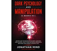 Dark Psychology and Manipulation: 11 Books in 1 - Mastery Bible: Secrets and Techniques of NLP, Body Language, Mind Control, How to Analyze People, Persuasion, Emotional Intelligence, Hypnosis & CBT