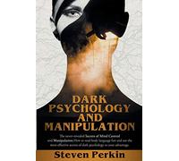 DARK PSYCHOLOGY AND MANIPULATION (2 BOOKS in 1): The Never-Revealed Secrets Of Mind Control And Manipulation. How To Read Body Language Fast And Use ... Secrets Of Dark Psychology To Your Advantage.