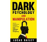 Dark Psychology and Manipulation : How to Analyze and Influence Anyone with Body Language, NLP, and Gaslighting