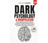 Dark Psychology And Manipulation: How To Analyze Anyone And Influence People With Body Language, NLP And Gaslighting. The Ultimate Guide On The Art Of Persuasion, Mind Control And Brainwashing.