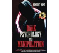 Dark Psychology And Manipulation: How To Use The Best Techniques Of Psychology And Mental Manipulation To Your Advantage! Discover Secrets And Strategies To Influence Everyone And Defend Yourself