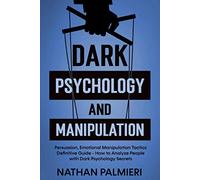 Dark Psychology and Manipulation: Persuasion, Emotional Manipulation Tactics - How to Influencing People and Making Friends Definitive Guide (Dark Psychology Training)